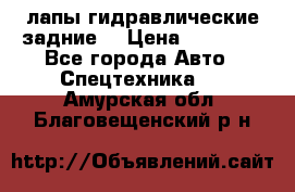 лапы гидравлические задние  › Цена ­ 30 000 - Все города Авто » Спецтехника   . Амурская обл.,Благовещенский р-н